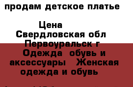 продам детское платье › Цена ­ 500 - Свердловская обл., Первоуральск г. Одежда, обувь и аксессуары » Женская одежда и обувь   
